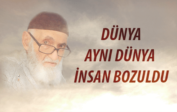 Dünya aynı dünya insan bozuldu