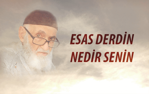 ESAS DERDİN NEDİR SENİN