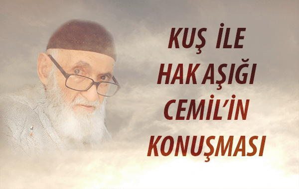KUŞ İLE HAK AŞIĞI CEMİLİN KONUŞMASI