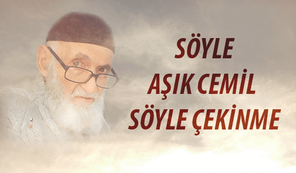 SÖYLE AŞIK CEMİL SÖYLE ÇEKİNME