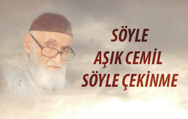 SÖYLE AŞIK CEMİL SÖYLE ÇEKİNME