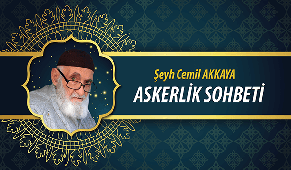 Seyh Cemil AKKAYA Askerlik Sohbeti
